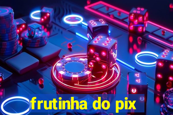 frutinha do pix