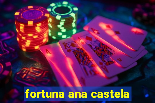 fortuna ana castela