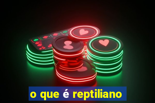 o que é reptiliano