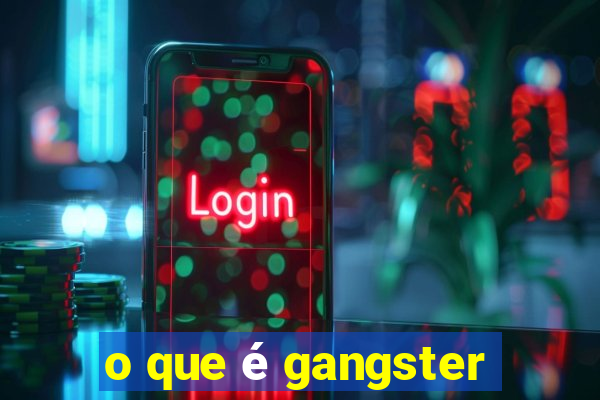 o que é gangster