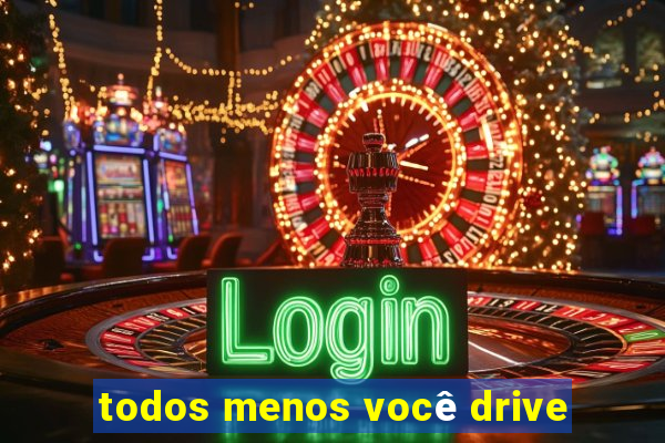 todos menos você drive