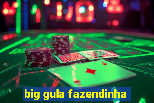 big gula fazendinha