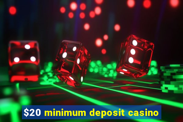 $20 minimum deposit casino