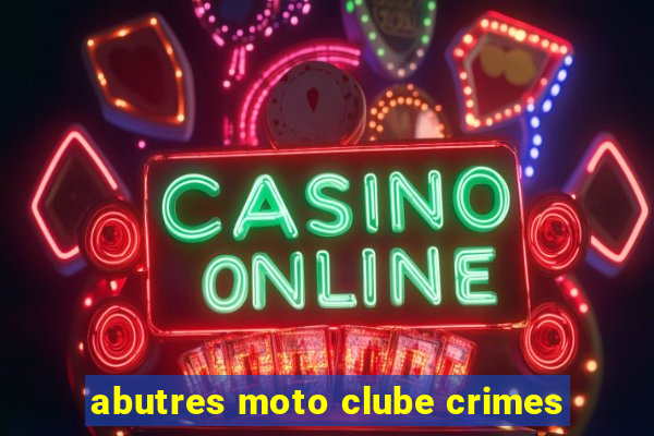 abutres moto clube crimes