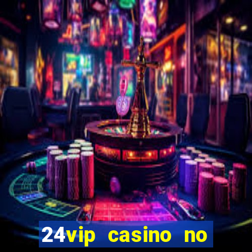 24vip casino no deposit bonus 2020