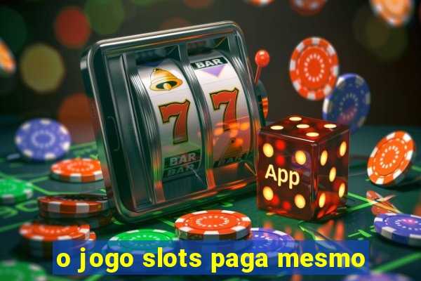 o jogo slots paga mesmo