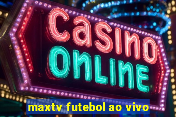 maxtv futebol ao vivo