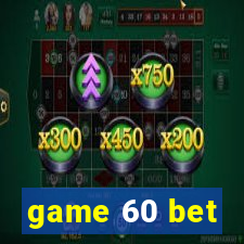 game 60 bet