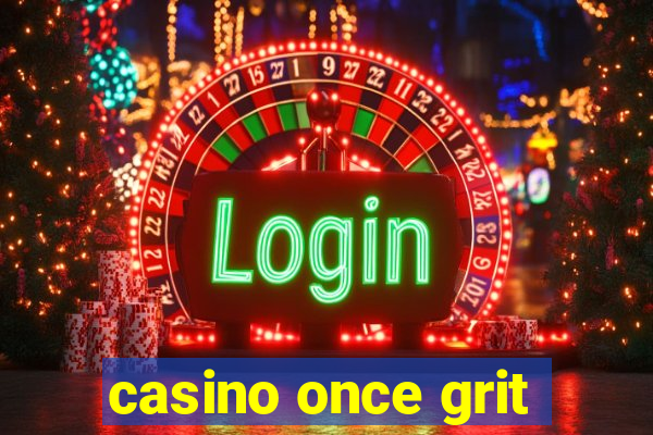 casino once grit