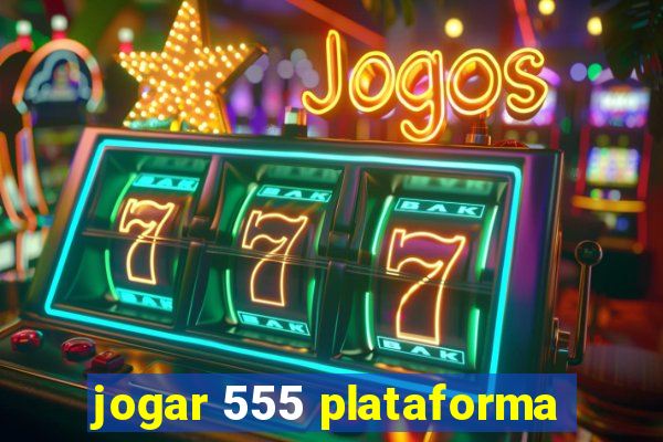 jogar 555 plataforma