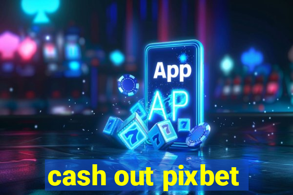 cash out pixbet