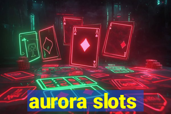 aurora slots