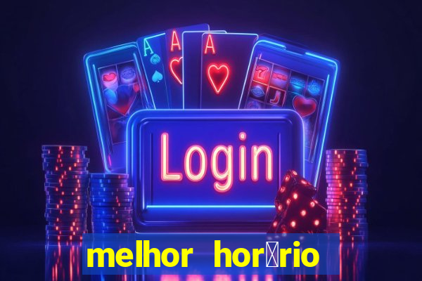 melhor hor谩rio para jogar slots