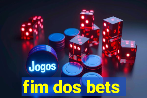 fim dos bets