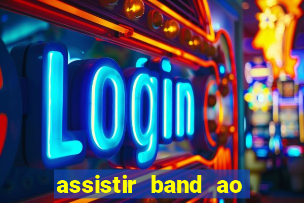 assistir band ao vivo multicanais