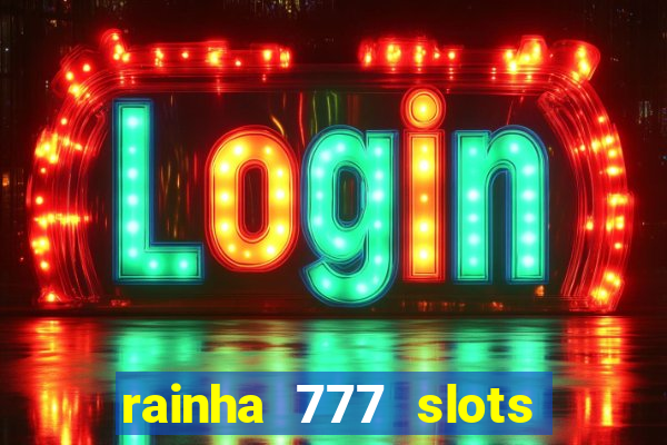 rainha 777 slots paga mesmo