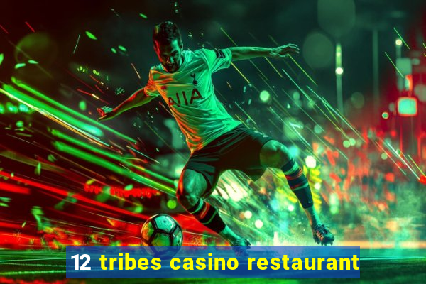 12 tribes casino restaurant