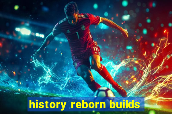 history reborn builds