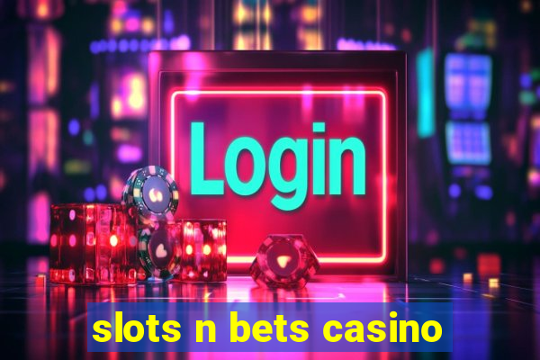 slots n bets casino