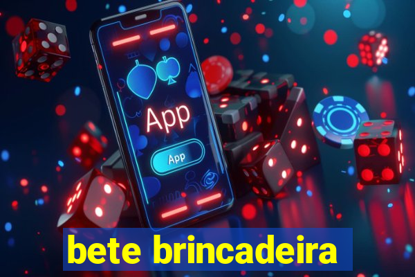 bete brincadeira