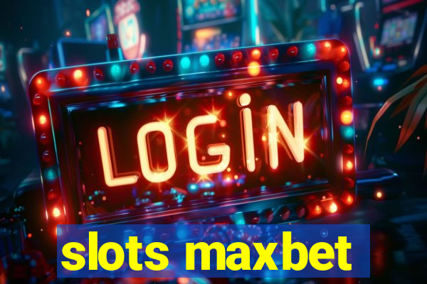 slots maxbet