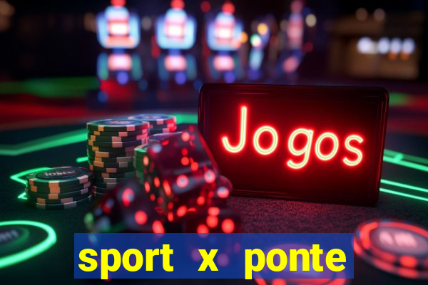 sport x ponte preta ao vivo