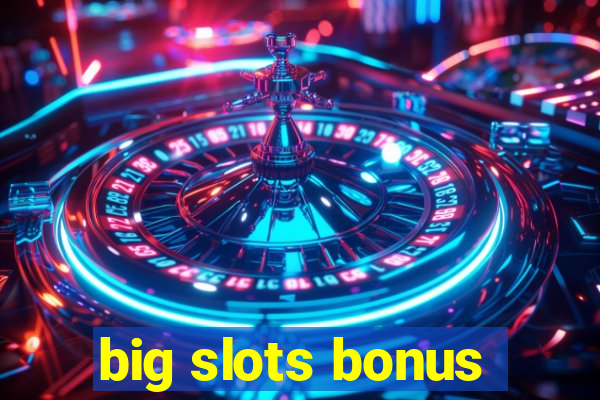 big slots bonus