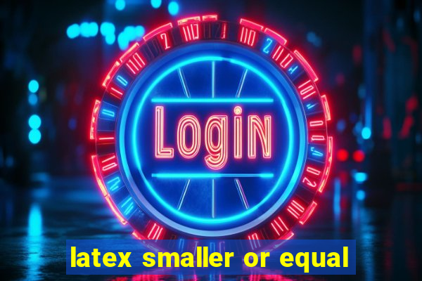 latex smaller or equal