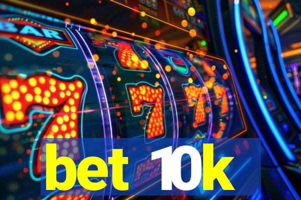 bet 10k