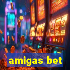 amigas bet