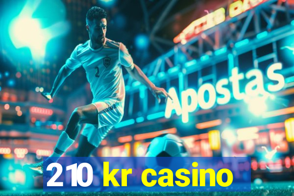 210 kr casino