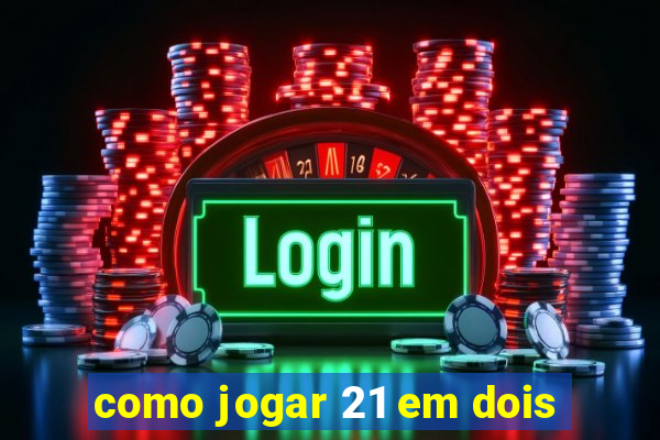 como jogar 21 em dois