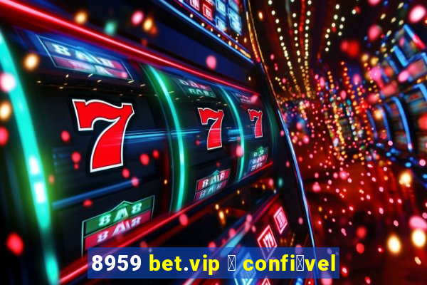 8959 bet.vip 茅 confi谩vel