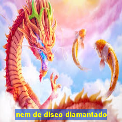 ncm de disco diamantado