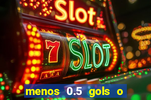 menos 0.5 gols o que significa