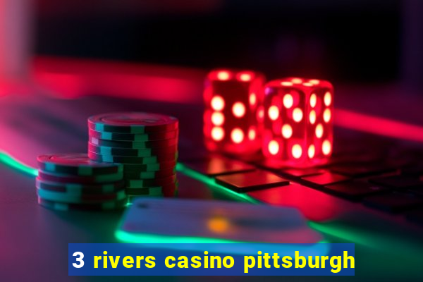 3 rivers casino pittsburgh