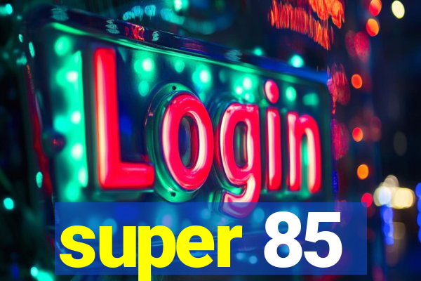 super 85