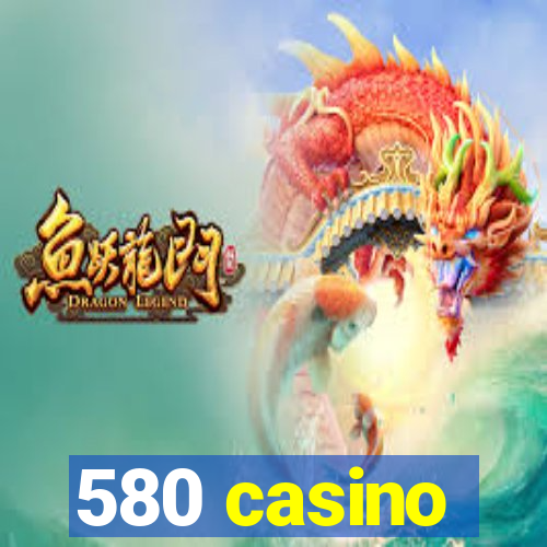 580 casino