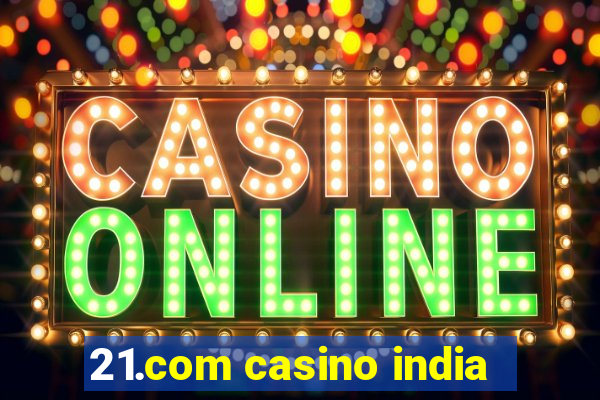 21.com casino india