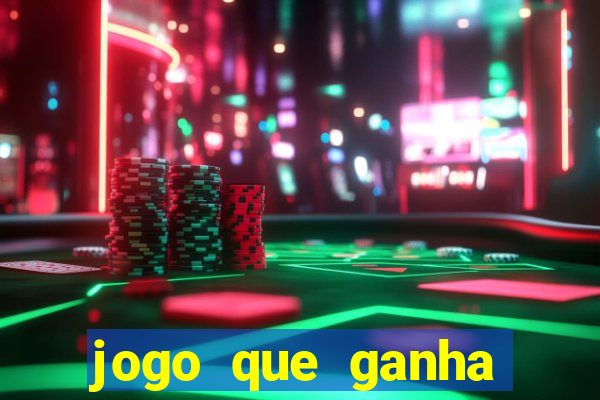 jogo que ganha muito dinheiro