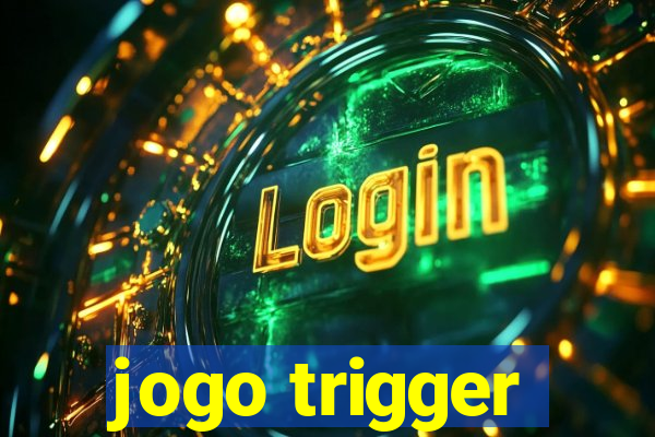 jogo trigger