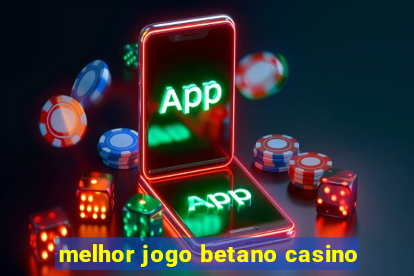 melhor jogo betano casino