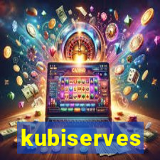 kubiserves