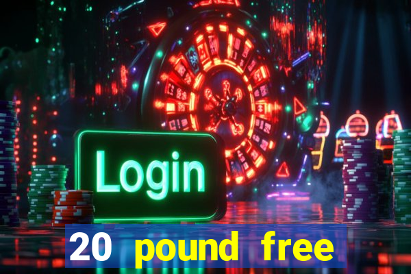 20 pound free casino no deposit