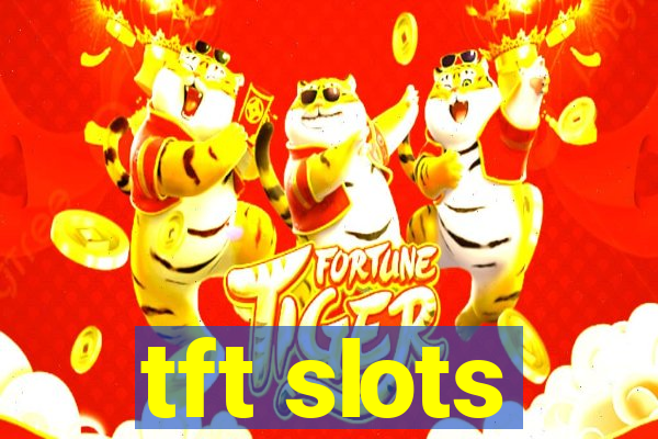 tft slots