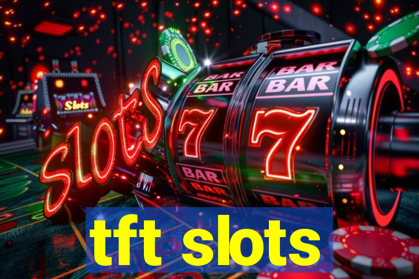 tft slots