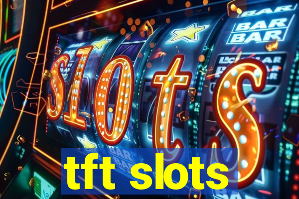 tft slots