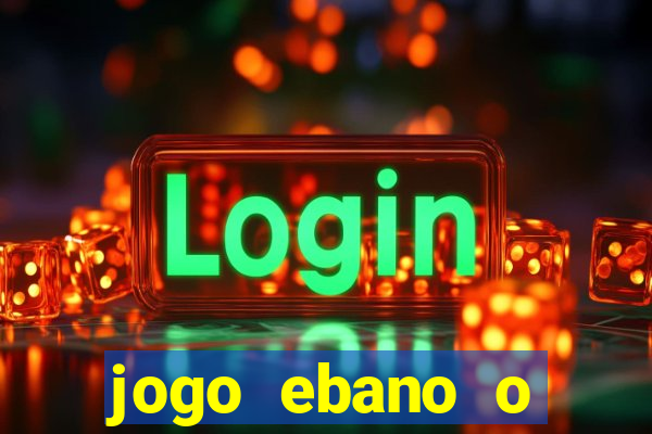 jogo ebano o regresso do rei