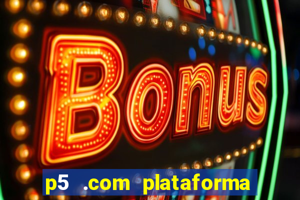 p5 .com plataforma de jogos