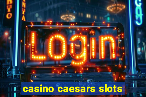 casino caesars slots